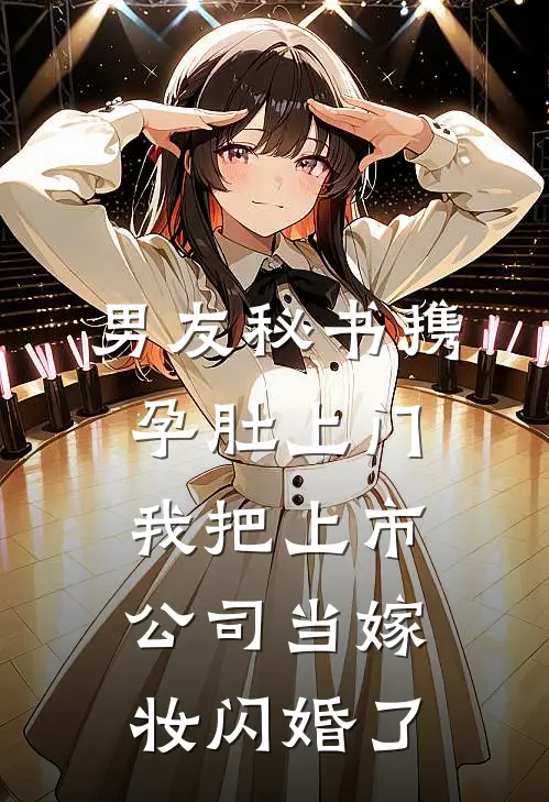 男友秘书携孕肚上门，我把上市公司当嫁妆闪婚了