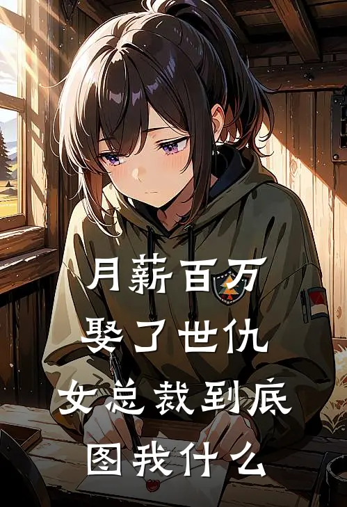 月薪百万娶了世仇，女总裁到底图我什么江辰赵蔓完整版免费小说_热门网络小说推荐月薪百万娶了世仇，女总裁到底图我什么(江辰赵蔓)